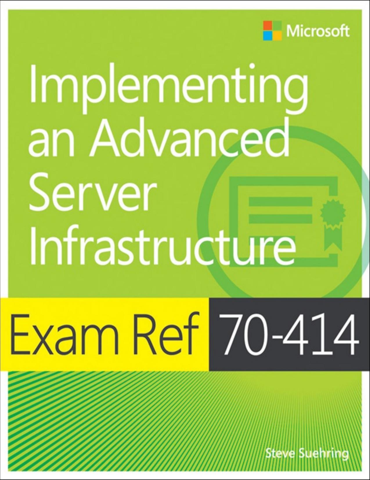 Exam Ref 70-414: Implementing an Advanced Server Infrastructure (Ida Schander's Library) by Steve Suehring