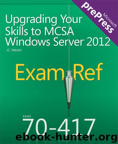 Exam Ref 70-417: Upgrading Your Skills to MCSA Windows Server® 2012 by J.C. Mackin