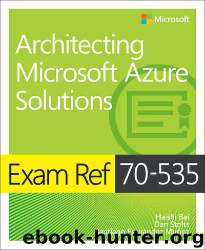 Exam Ref 70-535 Architecting Microsoft Azure Solutions by Haishi Bai & Dan Stolts & Santiago Fernandez Munoz