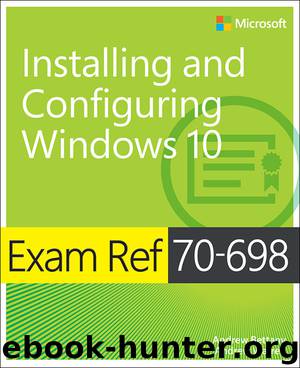 Exam Ref 70-698 Installing and Configuring Windows 10 by Bettany Andrew & Warren Andrew