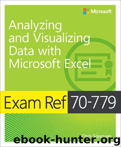 Exam Ref 70-779 Analyzing and Visualizing Data with Microsoft Excel by Chris Sorensen