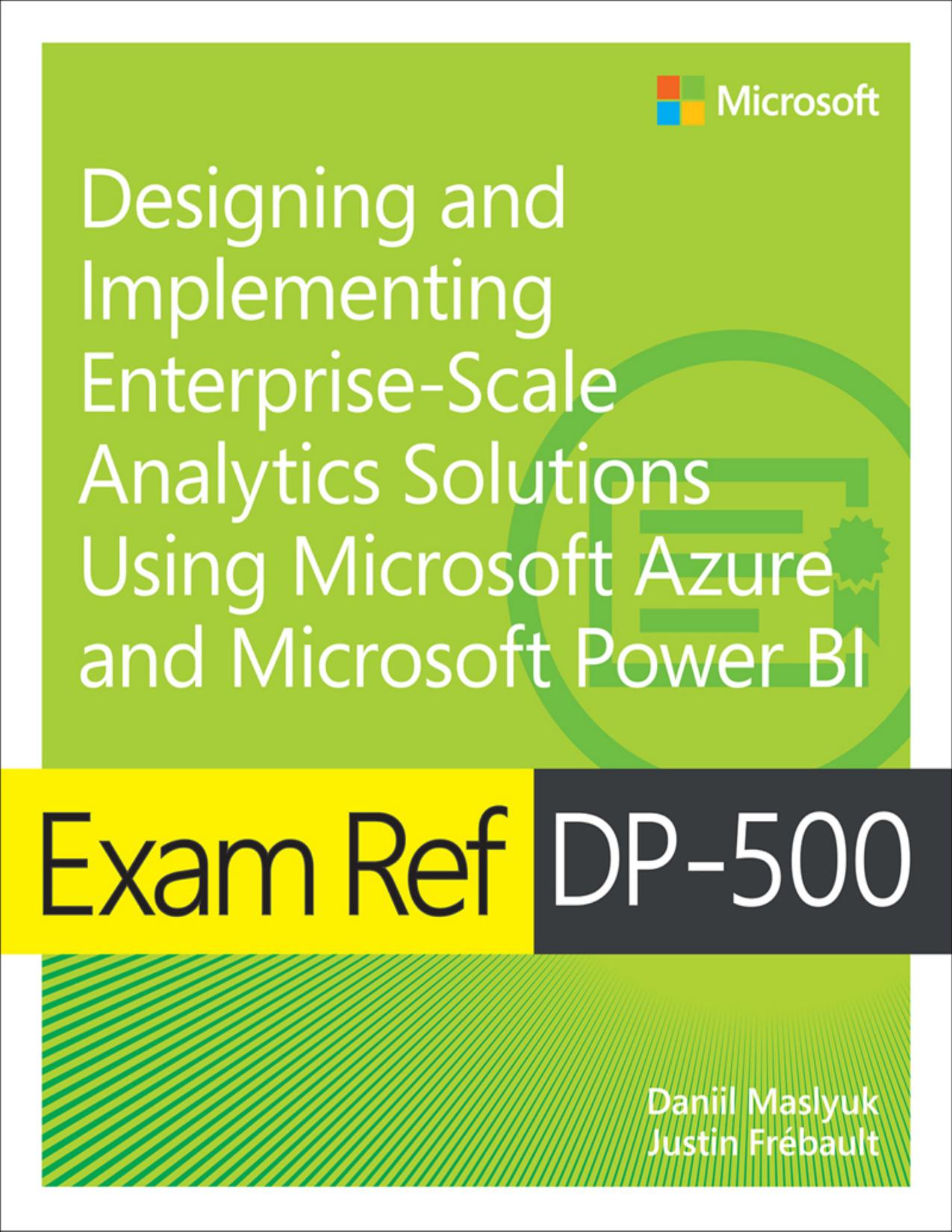 Exam Ref DP-500 Designing and Implementing Enterprise-Scale Analytics Solutions Using Microsoft Azure and Microsoft Power BI (for True Epub) by Daniil Maslyuk & Justin Frébault