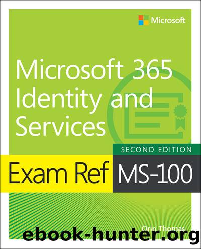 Exam Ref MS-100 Microsoft 365 Identity and Services, 2nd Edition by Orin Thomas