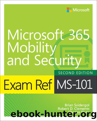 Exam Ref MS-101 Microsoft 365 Mobility and Security, 2nd Edition by Brian Svidergol & Robert D. Clements & Charles Pluta