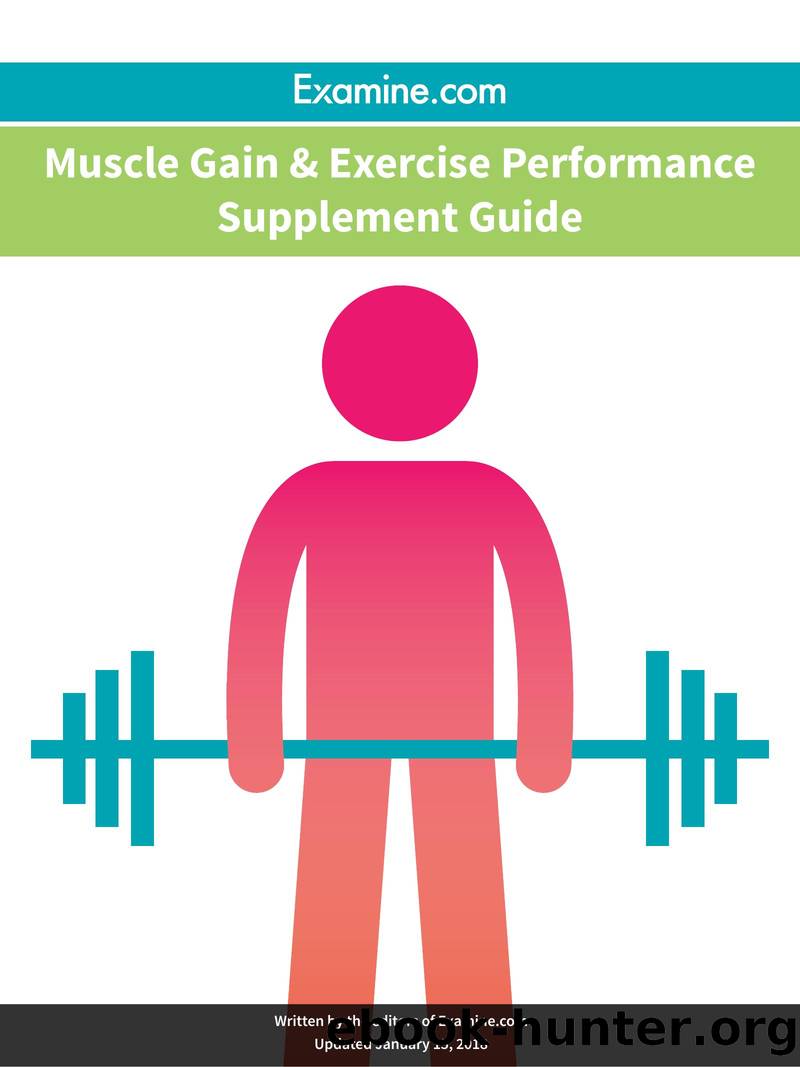 Examine.com Muscle Gain & Exercise Performance Supplement Guide (2018) by Examine Editors of