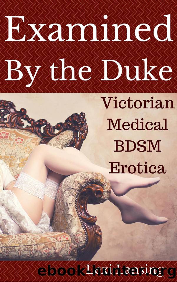 Examined By The Duke: A Victorian BDSM Medical Examination Erotic Short (The Duke of Maidenborough Book 1) by Lexi Lansing