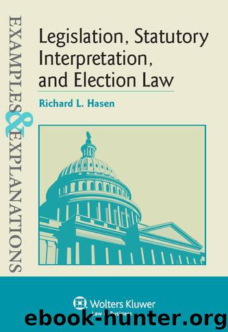 Examples & Explanations: Legislation, Statutory Interpretation, and Election Law by Richard L. Hasen