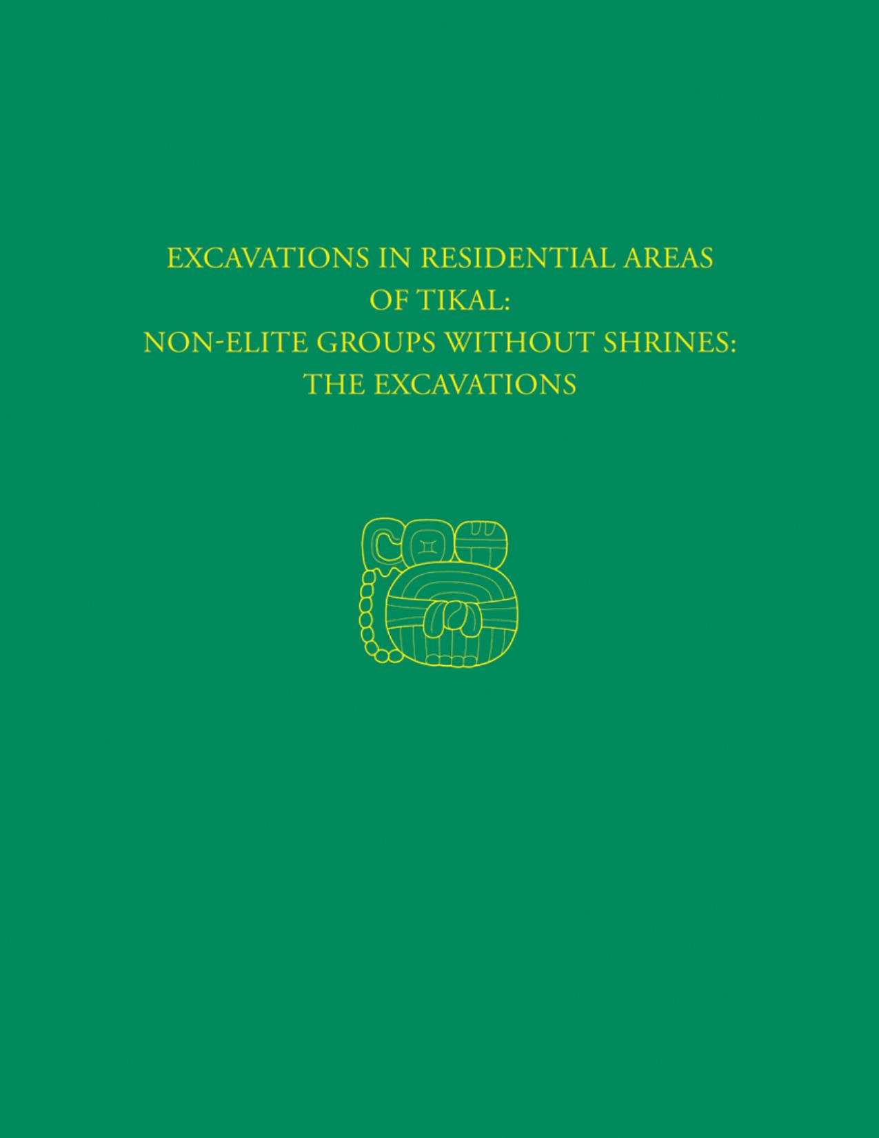 Excavations in Residential Areas of Tikal--Nonelite Groups Without Shrines : Tikal Report 20A by William A. Haviland