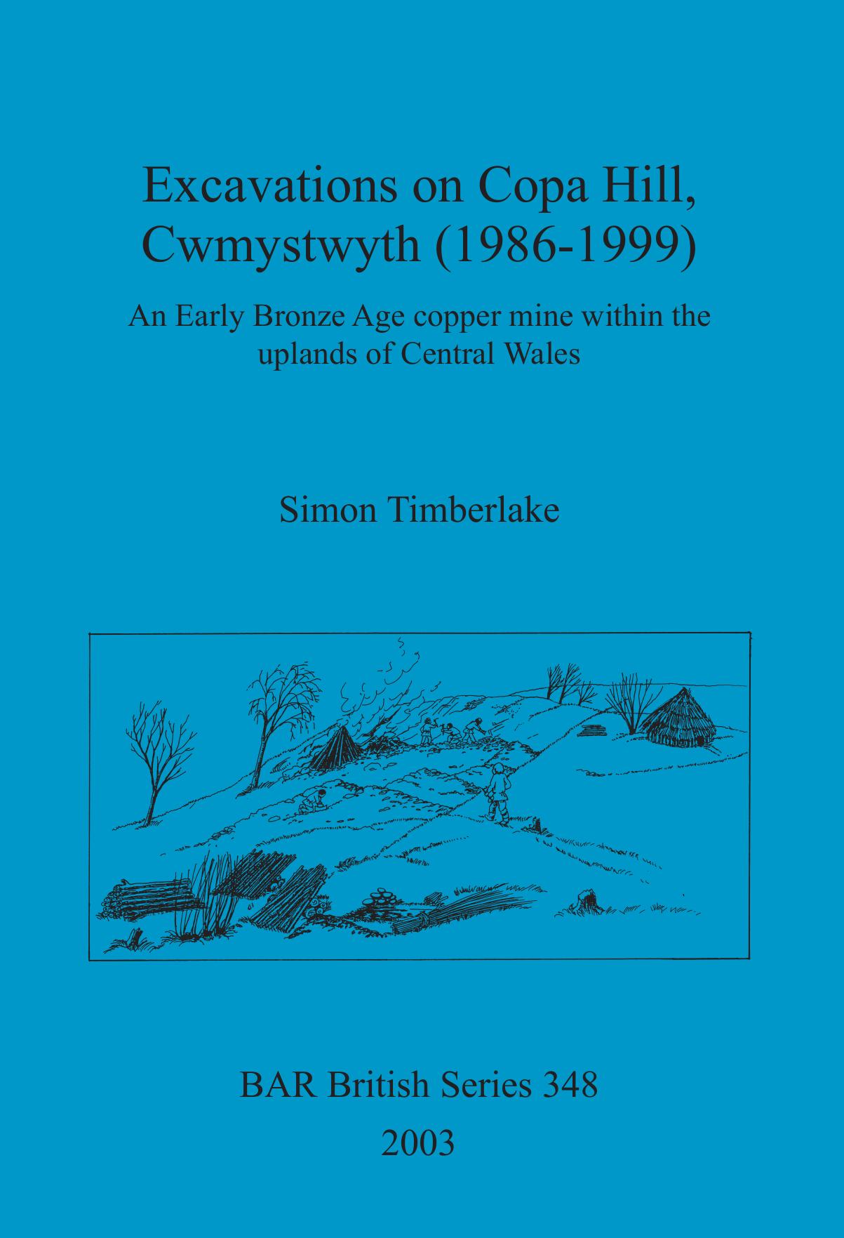 Excavations on Copa Hill, Cwmystwyth (1986-1999): An Early Bronze Age copper mine within the uplands of Central Wales by Simon Timberlake