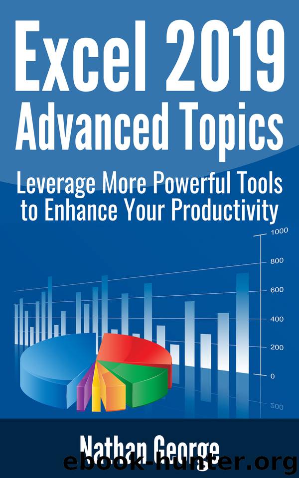 Excel 2019 Advanced Topics: Leverage More Powerful Tools to Enhance Your Productivity (Excel 2019 Mastery) by George Nathan