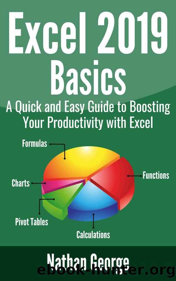 Excel 2019 Basics: A Quick and Easy Guide to Boosting Your Productivity with Excel (Excel 2019 Mastery) by George Nathan
