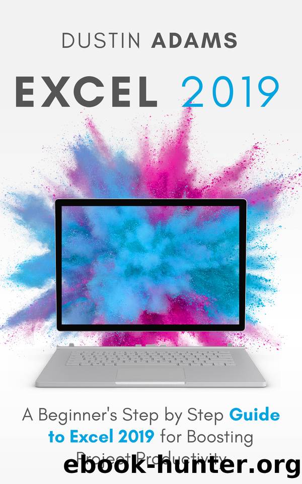 Excel 2019: A Beginner's Step by Step Guide to Excel 2019 for Boosting Project Productivity by Adams Dustin