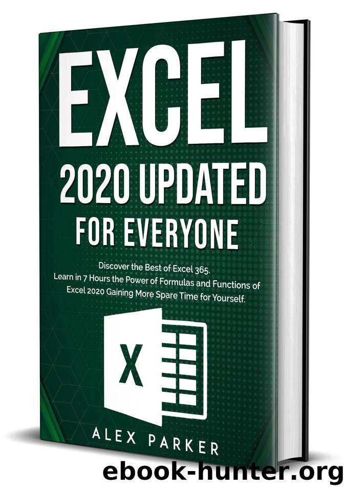 Excel 2020 Updated for Everyone: Discover the Best of Excel 365. Learn in 7 Hours the Power of Formulas and Functions of Excel 2020 Gaining More Spare Time for Yourself by Alex Parker