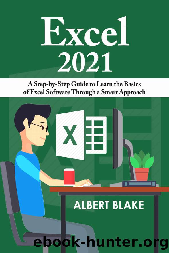 Excel 2021: A Step-by-Step Guide to Learn the Basics of Excel Software Through a Smart Approach by Blake Albert
