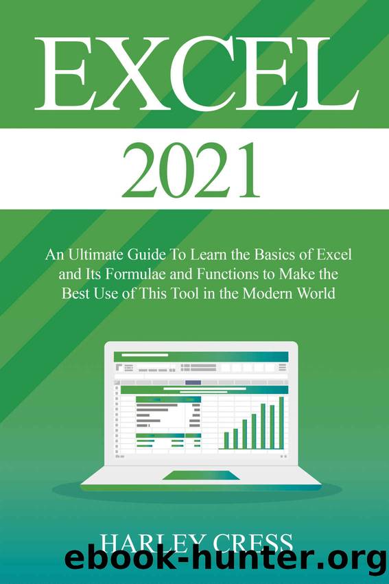 Excel 2021: Excel 2021 An Ultimate Guide To Learn the Basics of Excel and Its Formulae and Functions to Make the Best Use of This Tool in the Modern World by Harley Cress