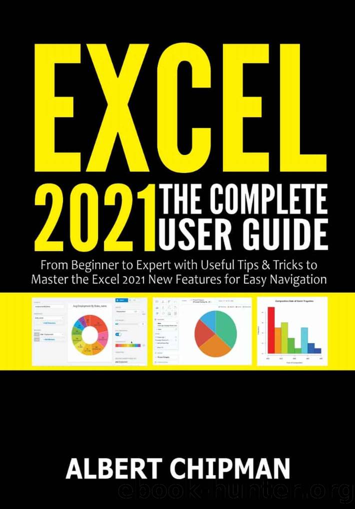 Excel 2021: The Complete User Guide from Beginner to Expert with Useful Tips & Tricks to Master the Excel 2021 New Features for Easy Navigation by Albert Chipman