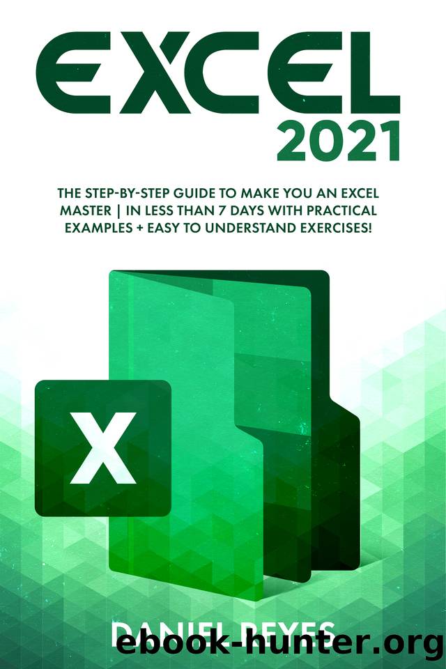 Excel 2021: The Step-by-Step Guide To Make You An Excel Master | In Less Than 7 Days With Practical Examples + Easy To Understand Exercises! by Reyes Daniel