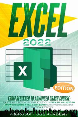 Excel 2022: From Beginner to Advanced Crash Course: Master All Functions, Formulas & Tools. Learn All You Need to Know to Become a Real Excel Expert & Test Your Knowledge With Practical Exercises by Microsoft 365 Academy