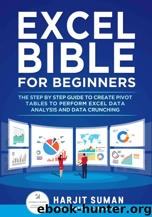 Excel Bible for Beginners: The Step by Step Guide to Create Pivot Tables to Perform Excel Data Analysis and Data Crunching by Harjit Suman