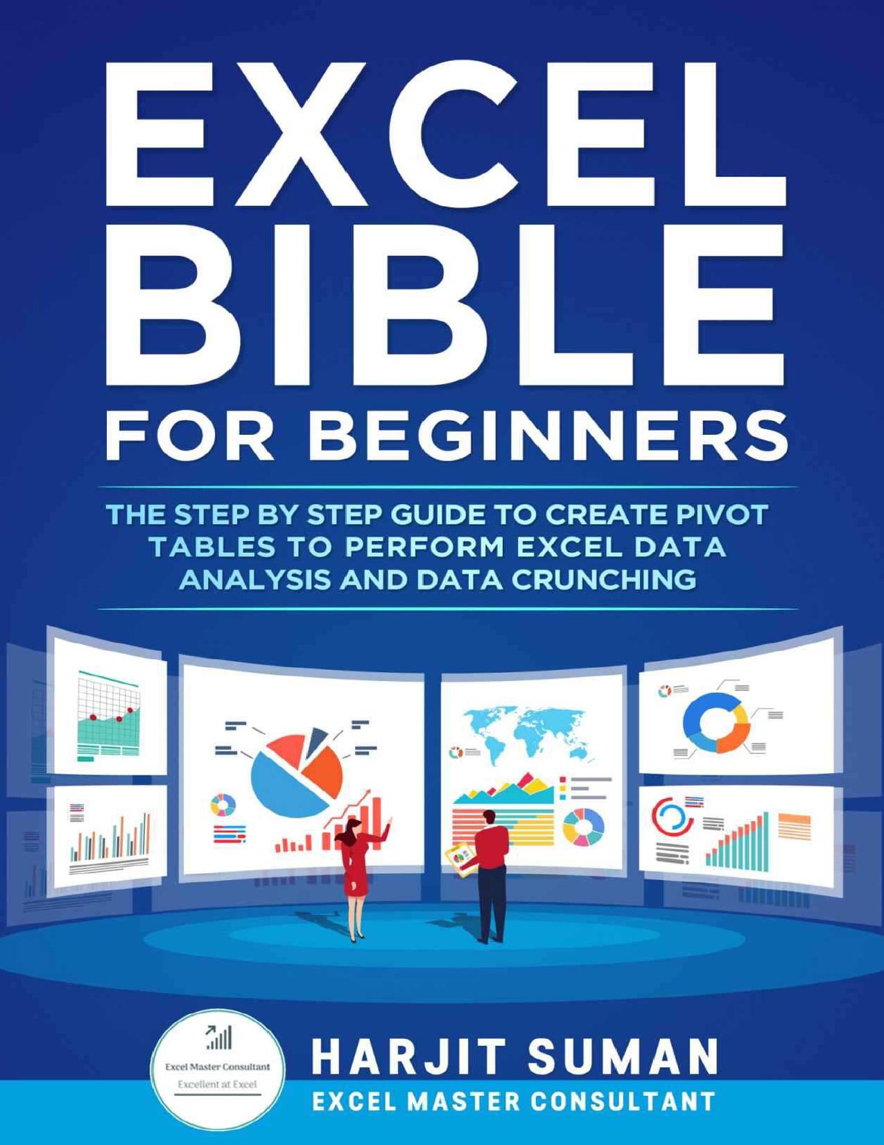 Excel Bible for Beginners: The Step by Step Guide to Create Pivot Tables to Perform Excel Data Analysis and Data Crunching by Suman Harjit