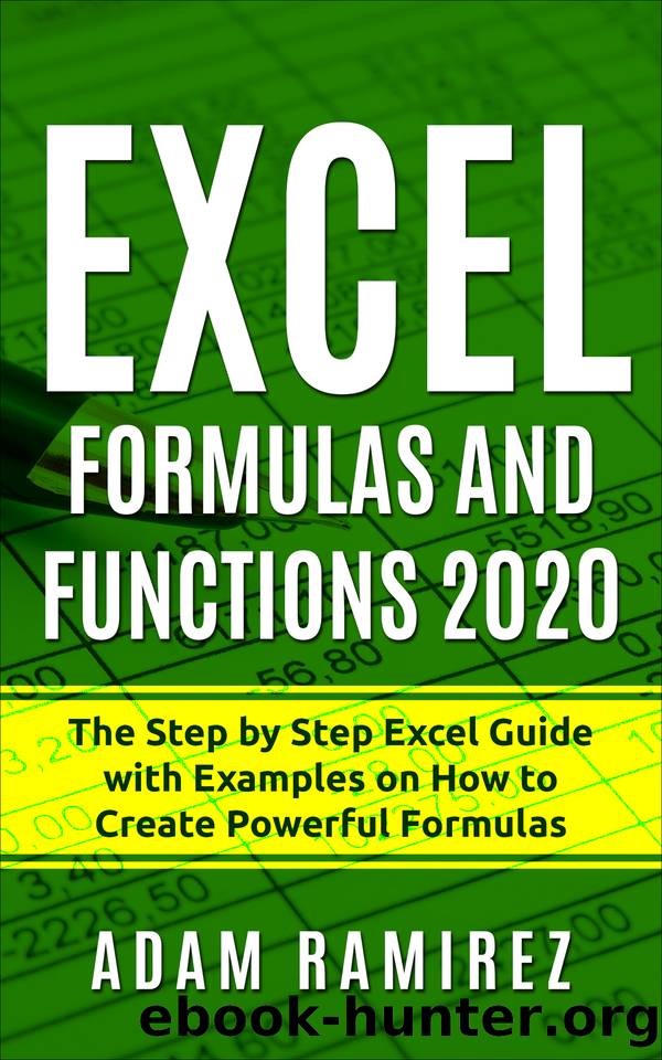 Excel Formulas and Functions 2020: The Step by Step Excel Guide with Examples on How to Create Powerful Formulas (Excel Academy Book 1) by Ramirez Adam