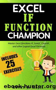 Excel IF Function Champion: Master Excel functions IF, SumIF, CountIF, and other Logical Excel Formulas (Excel Champions Book 4) by Henry E. Mejia