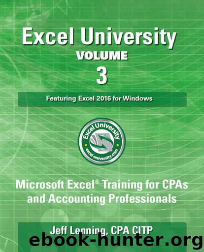 Excel University Volume 3 - Featuring Excel 2016 for Windows: Microsoft Excel Training for CPAs and Accounting Professionals by Jeff Lenning