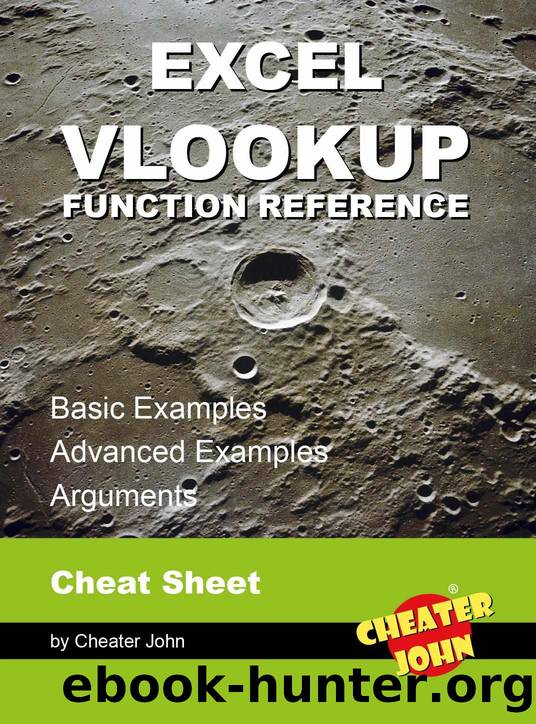 Excel VLOOKUP Function Reference: Cheat Sheet, Basic Examples, Advanced Examples, Arguments by Cheater John