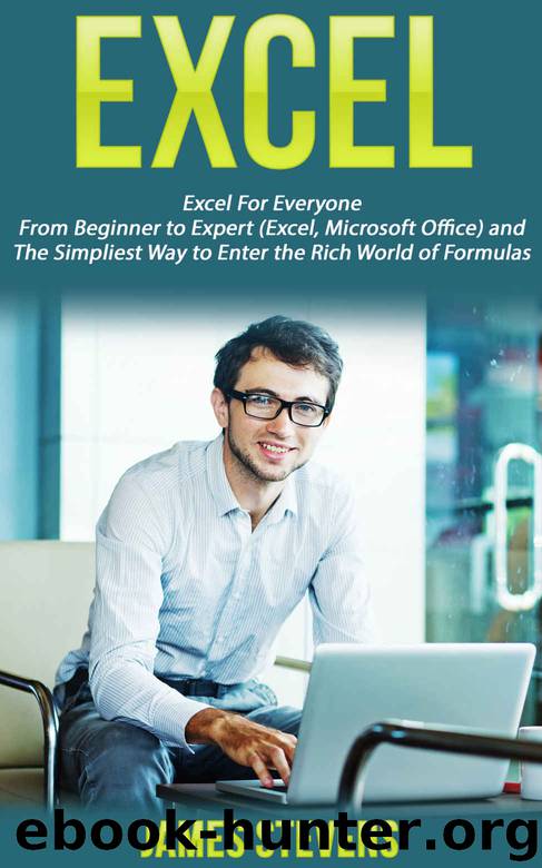 Excel: Excel for Everyone- From Beginner to Expert (Excel, Microsoft Office) and The Simplest Way to Enter the Rich World of Formulas by James Stevens