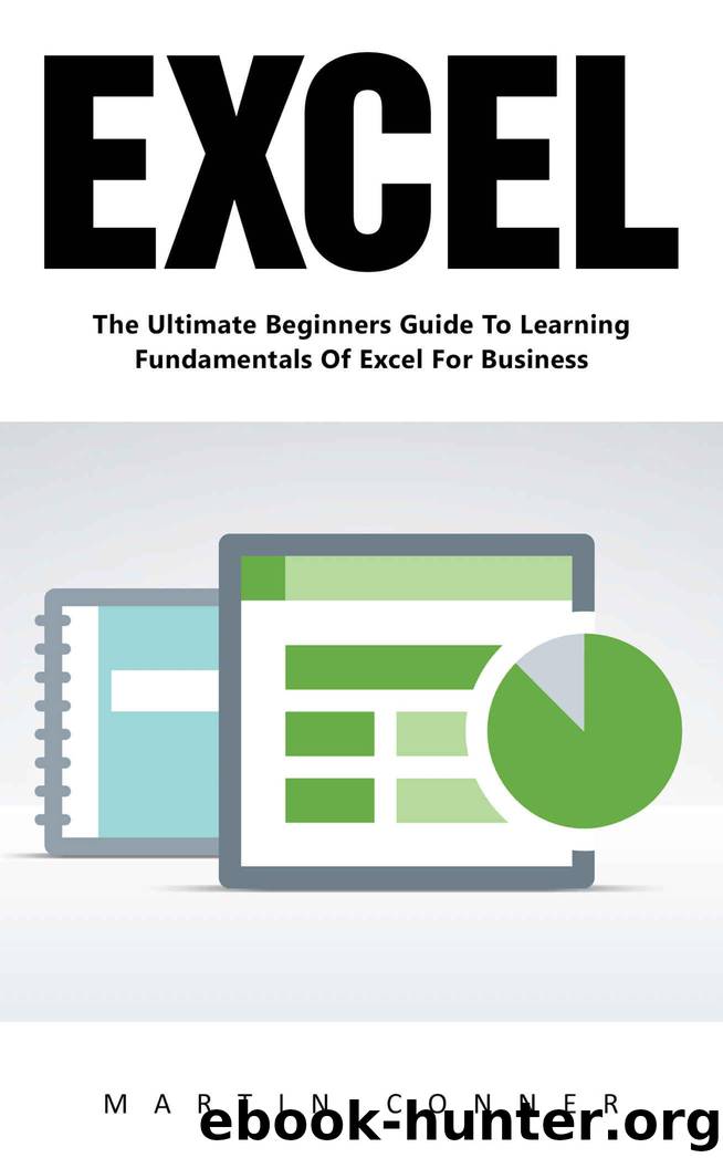 Excel: The Ultimate Beginners Guide To Learning Fundamentals Of Excel For Business! (Excel, Microsoft Office, MS Excel 2016) by Conner Martin
