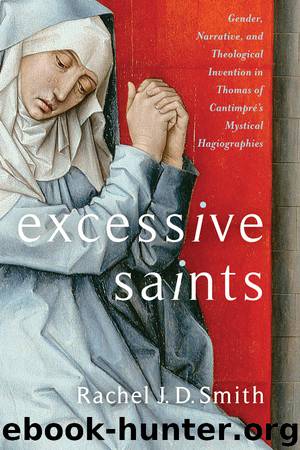 Excessive Saints: Gender, Narrative, and Theological Invention in Thomas of Cantimpré’s Mystical Hagiographies by Rachel J. D. Smith