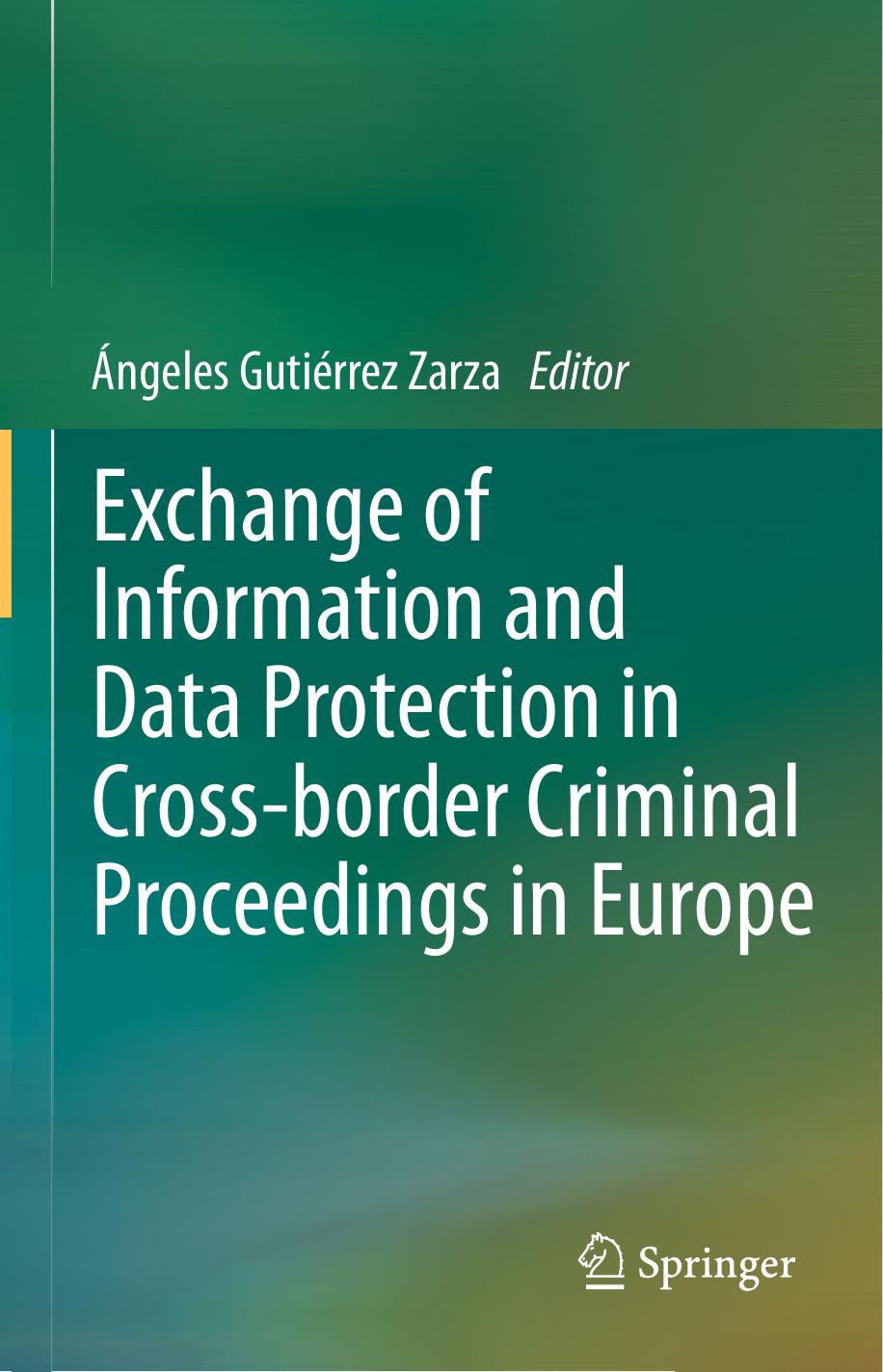 Exchange of Information and Data Protection in Cross-border Criminal Proceedings in Europe by Ángeles Gutiérrez Zarza (eds.)