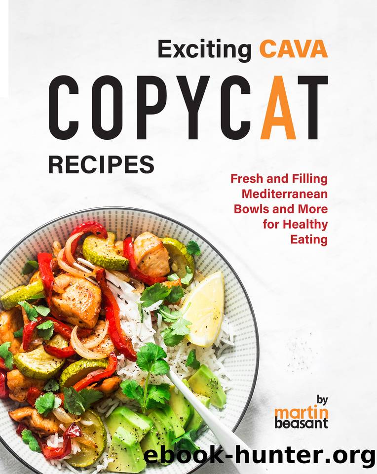 Exciting CAVA Copycat Recipes: Fresh and Filling Mediterranean Bowls and More for Healthy Eating by Beasant Martin