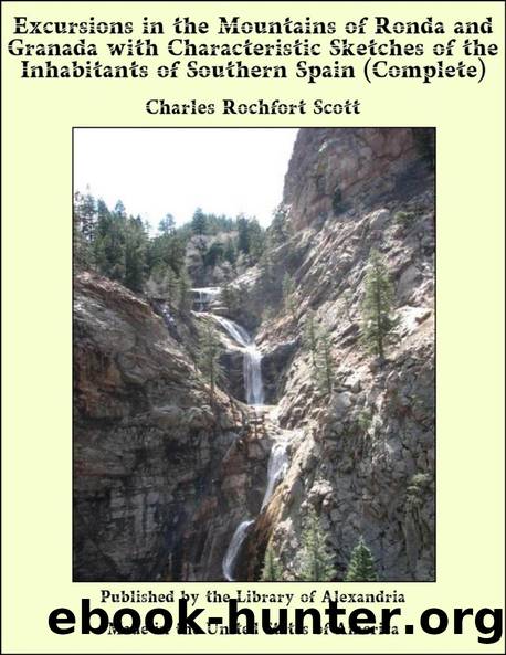 Excursions in the mountains of Ronda and Granada, with characteristic sketches of the inhabitants of southern Spain, vol. 22 by C. Rochfort‏ (Charles Rochfort) Scott