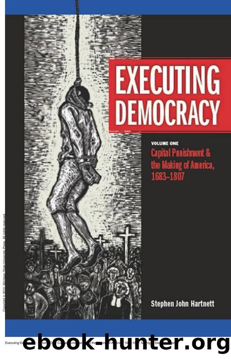 Executing Democracy : Volume One: Capital Punishment and the Making of America, 1683-1807 by Stephen J. Hartnett