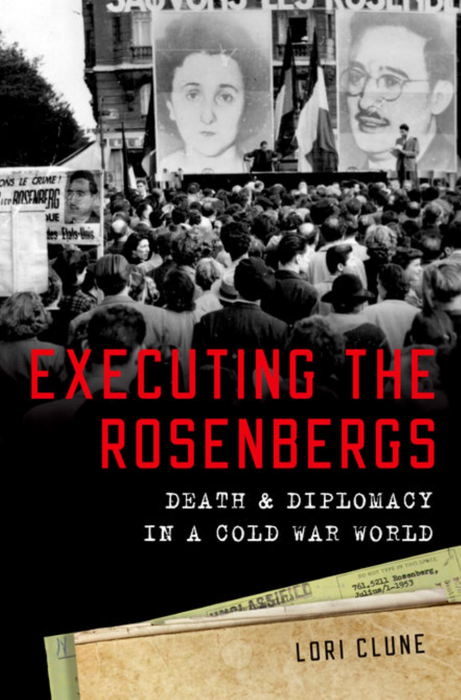 Executing the Rosenbergs : death and diplomacy in a Cold War world by Clune Lori