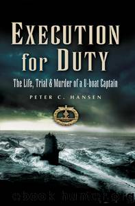 Execution for Duty: The Life, Trial and Murder of a U-boat Captain by Peter C. Hansen