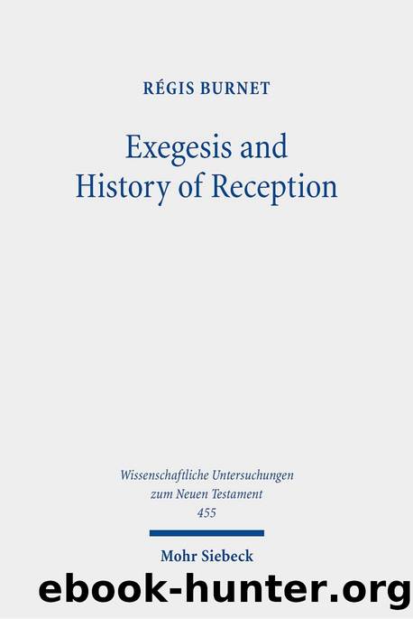 Exegesis and History of Reception: Reading the New Testament Today With the Readers of the Past (Wissenschaftliche Untersuchungen zum Neuen Testament, 455) by Regis Burnet