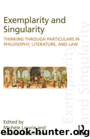 Exemplarity and Singularity: Thinking Through Particulars in Philosophy, Literature, and Law by Michele Lowrie & Susanne Lüdemann