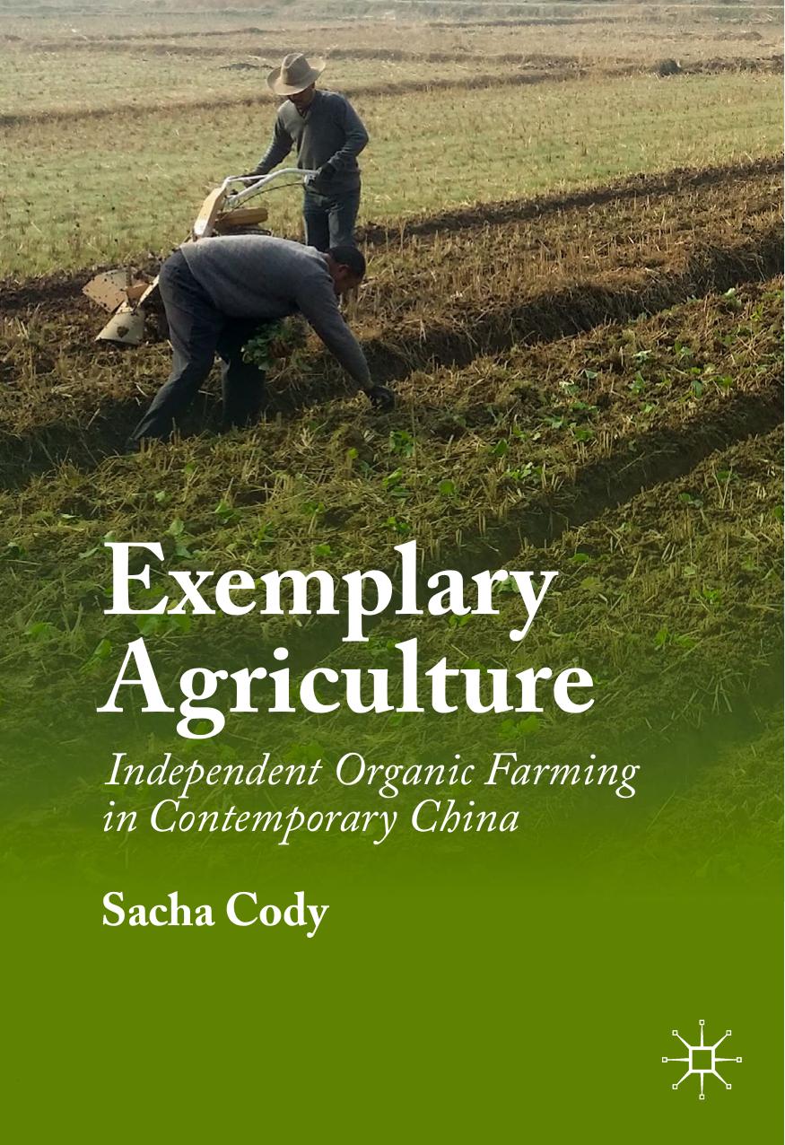 Exemplary Agriculture: Independent Organic Farming in Contemporary China by Sacha Cody