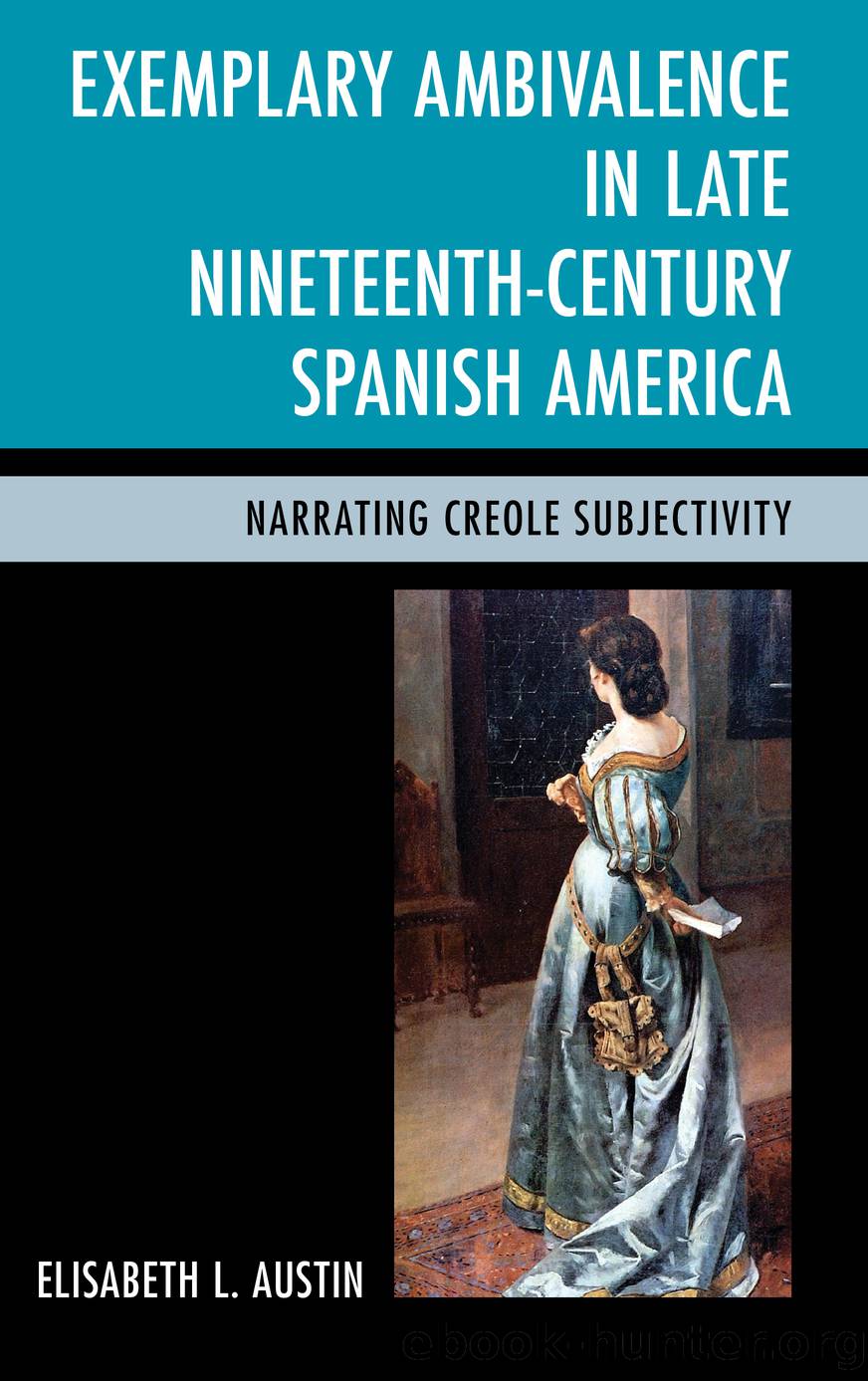 Exemplary Ambivalence in Late Nineteenth-Century Spanish America by Austin Elisabeth L.;