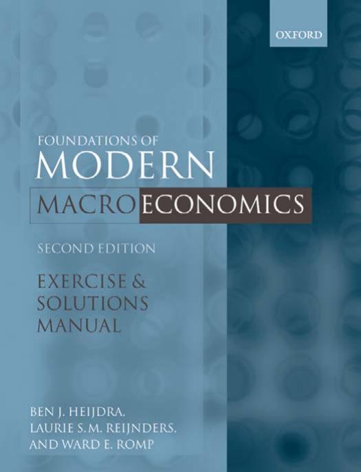 Exercise and Solutions Manual to Accompany Foundations of Modern Macroeconomics, Second Edition by Ben J. Heijdra Laurie Reijnders Ward Romp