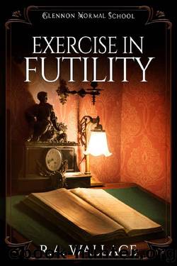 Exercise in Futility (A Glennon Normal School Historical Mystery Book 9) by R. A. Wallace