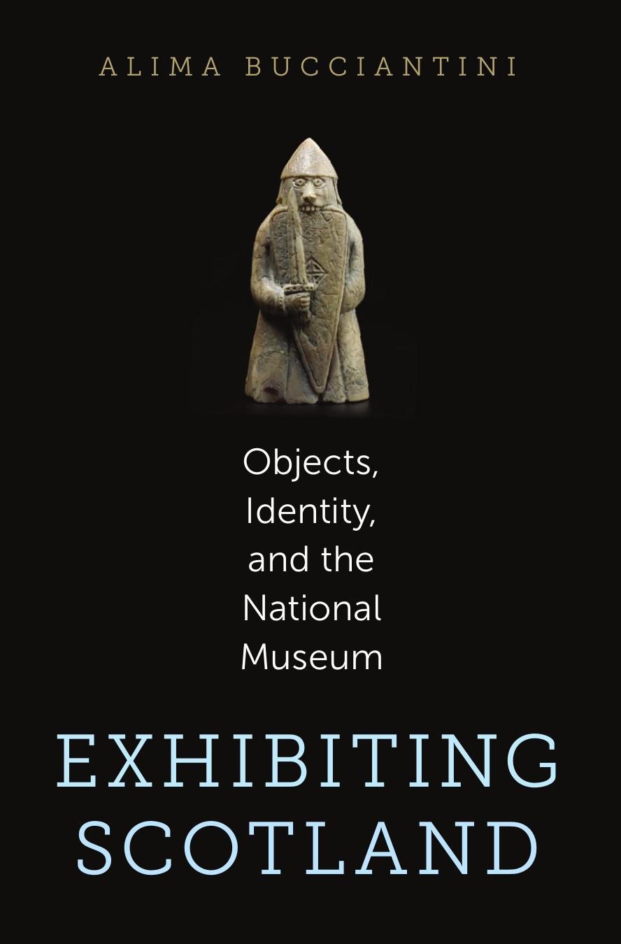 Exhibiting Scotland: Objects, Identity, and the National Museum by Alima Bucciantini