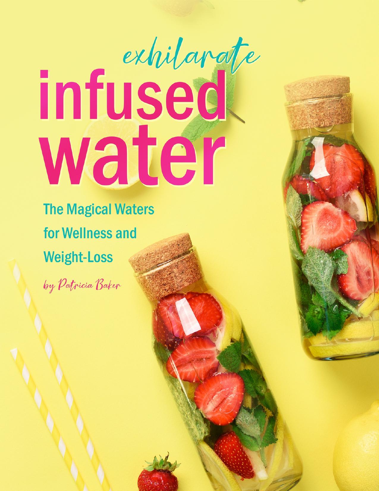 Exhilarate Infused Water: The Magical Waters for Wellness and Weight-Loss by Baker Patricia