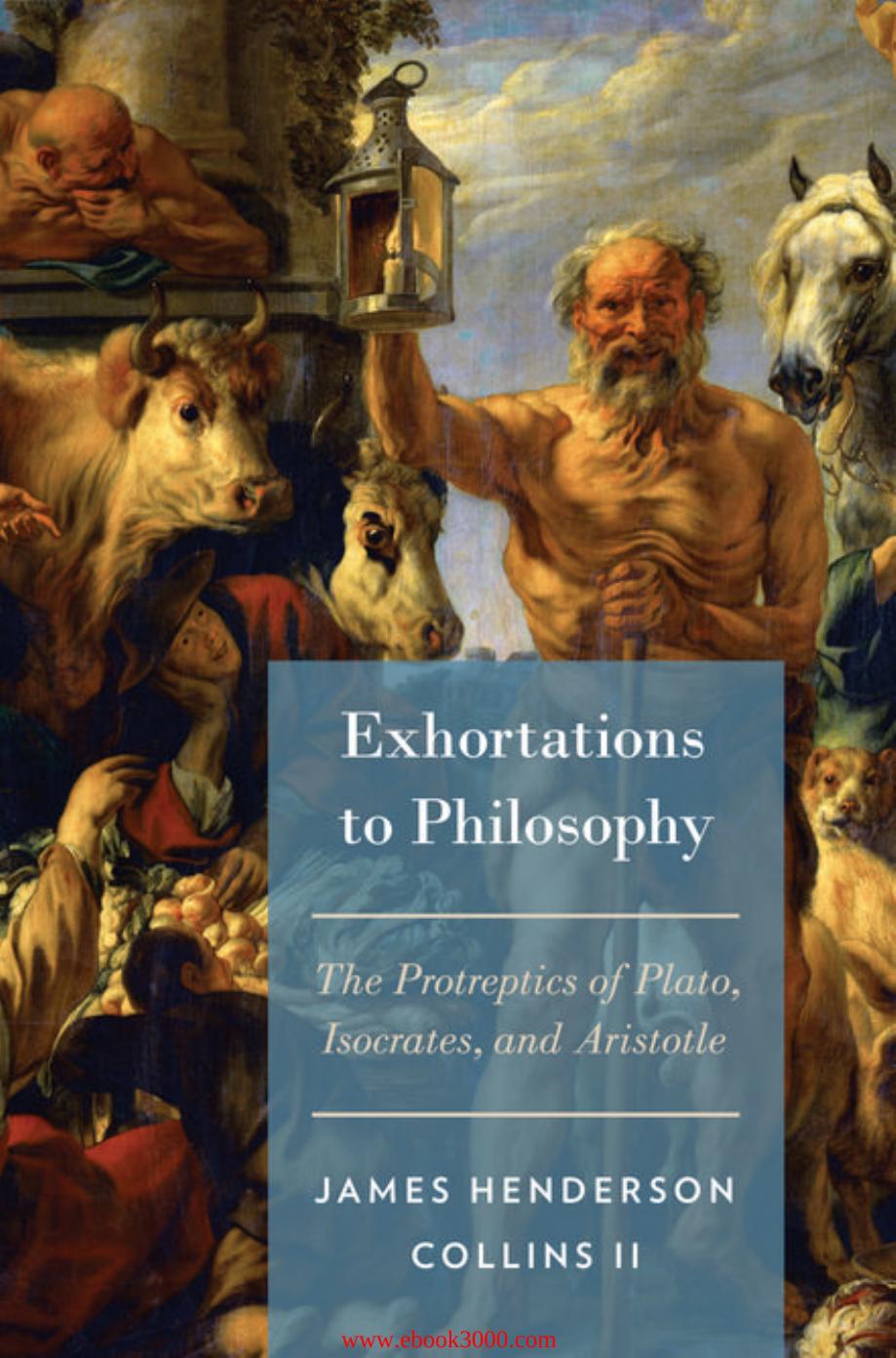 Exhortations to Philosophy: The Protreptics of Plato, Isocrates, and Aristotle by Unknow