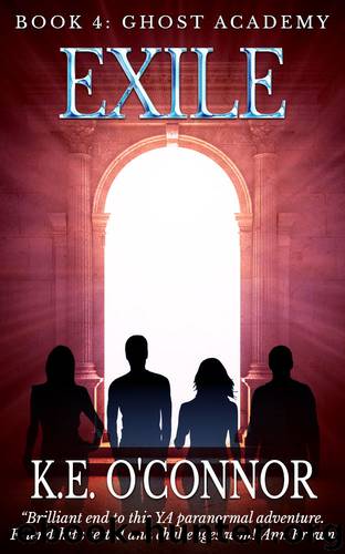 Exile: Ghost Academy (YA paranormal adventure, book 4) by K E O'Connor