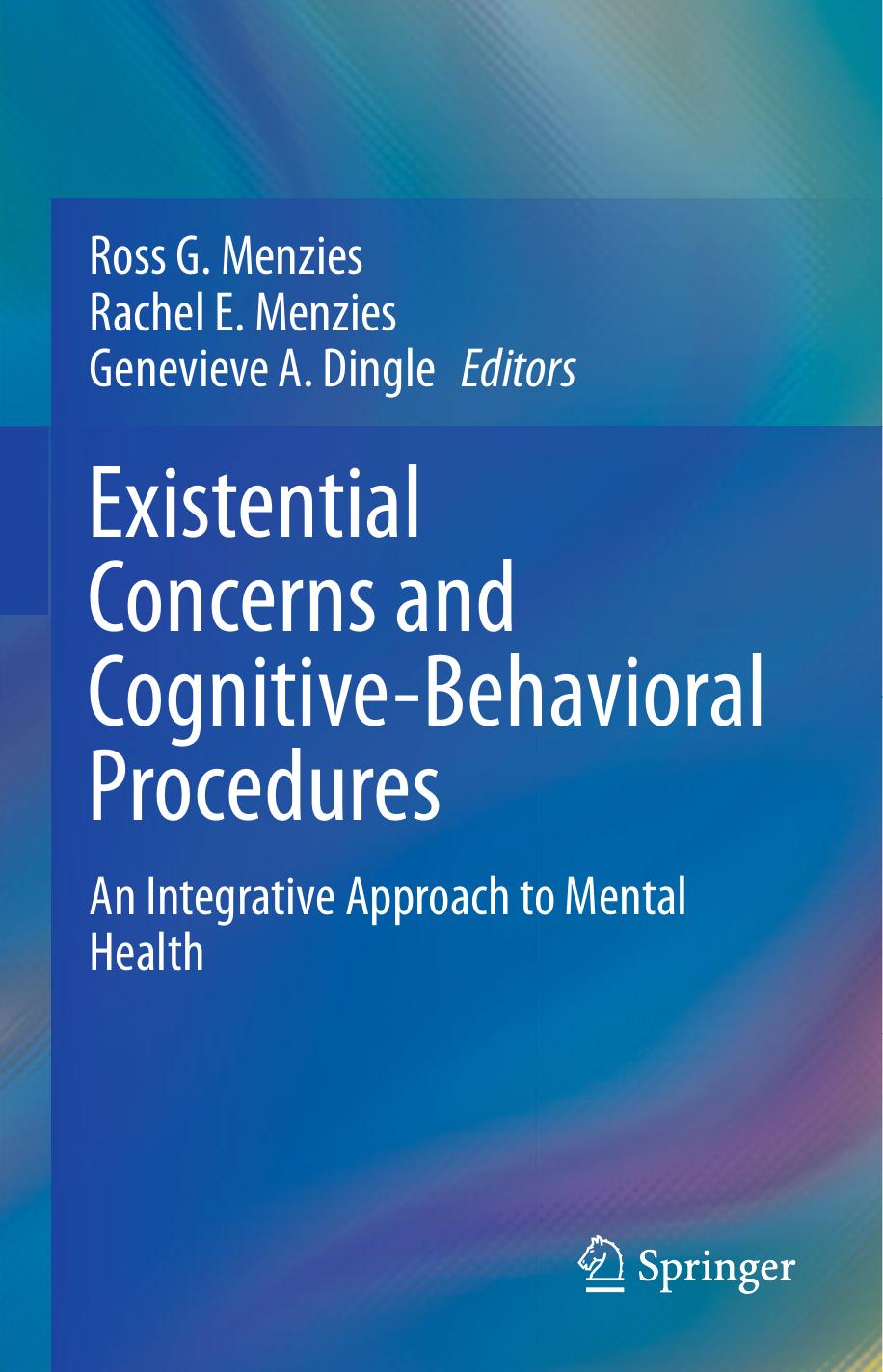 Existential Concerns and Cognitive-Behavioral Procedures: An Integrative Approach to Mental Health by Ross G. Menzies Rachel E. Menzies Genevieve A. Dingle
