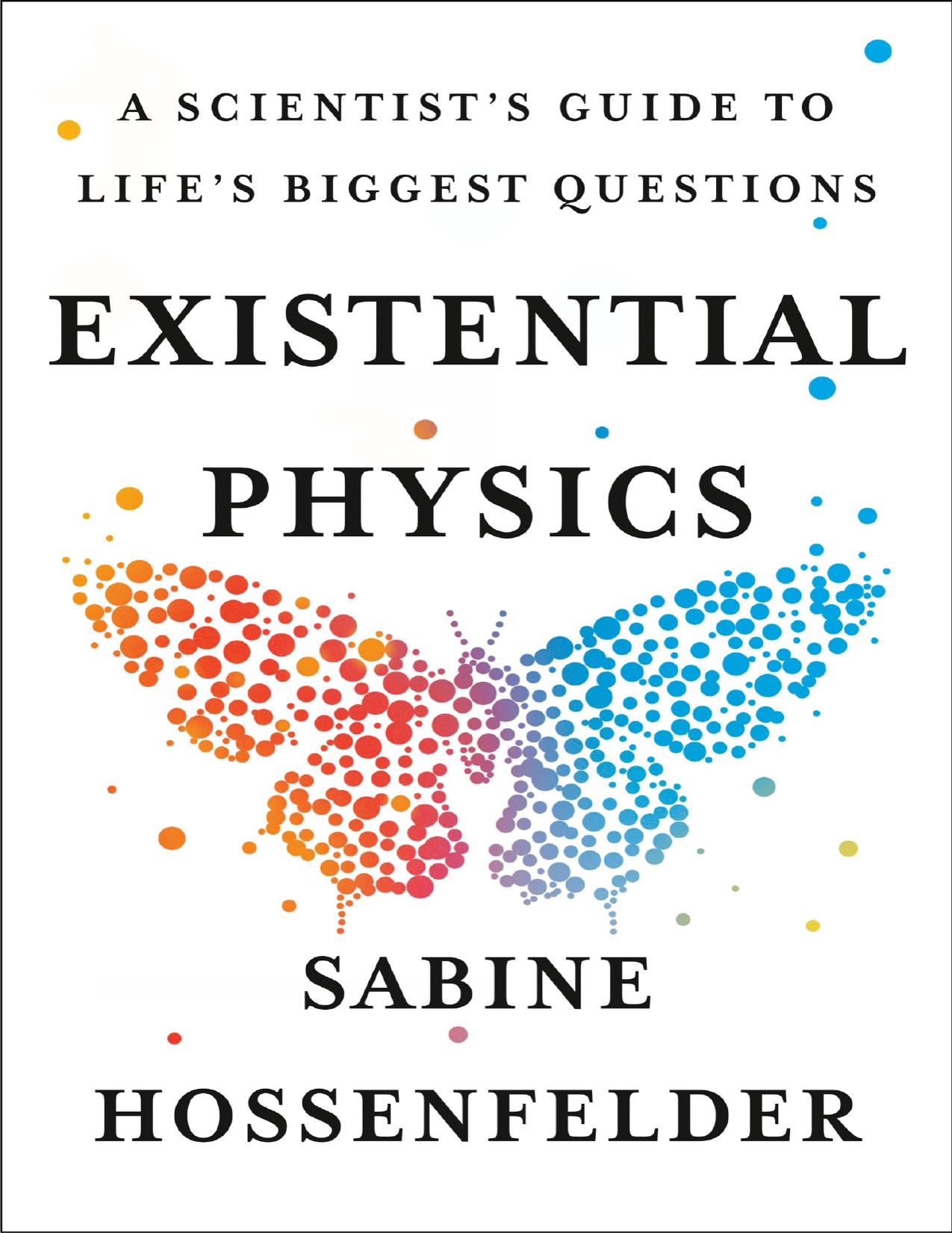 Existential Physics: A Scientist's Guide to Life's Biggest Questions by Sabine Hossenfelder