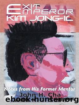 Exit Emperor Kim Jong-il: Notes from His Former Mentor by John H. Cha & K. J. Sohn